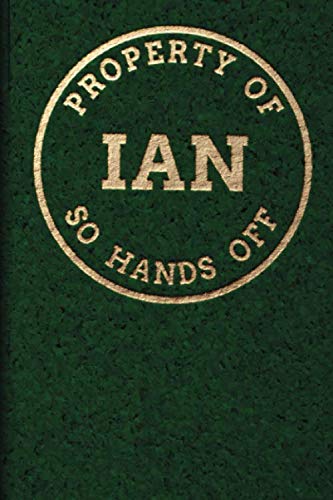 Property Of IAN So Hands Off: Personalized 6 x 9 Sized 100 Pages Custom Name Goldtone Logo on Dark Green Style Background Wide Ruled Lined Blank ... Grandsons (CME IAN Goldtone, Band 4) Books