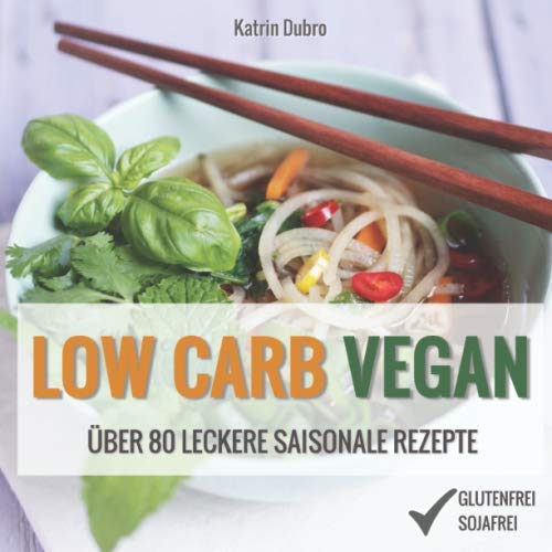 LOW CARB VEGAN: Über 80 leckere saisonale Rezepte: Von Auberginen-Lasagne über Lauchquiche bis zu Zucchini-Chutney Cooking & Enjoying