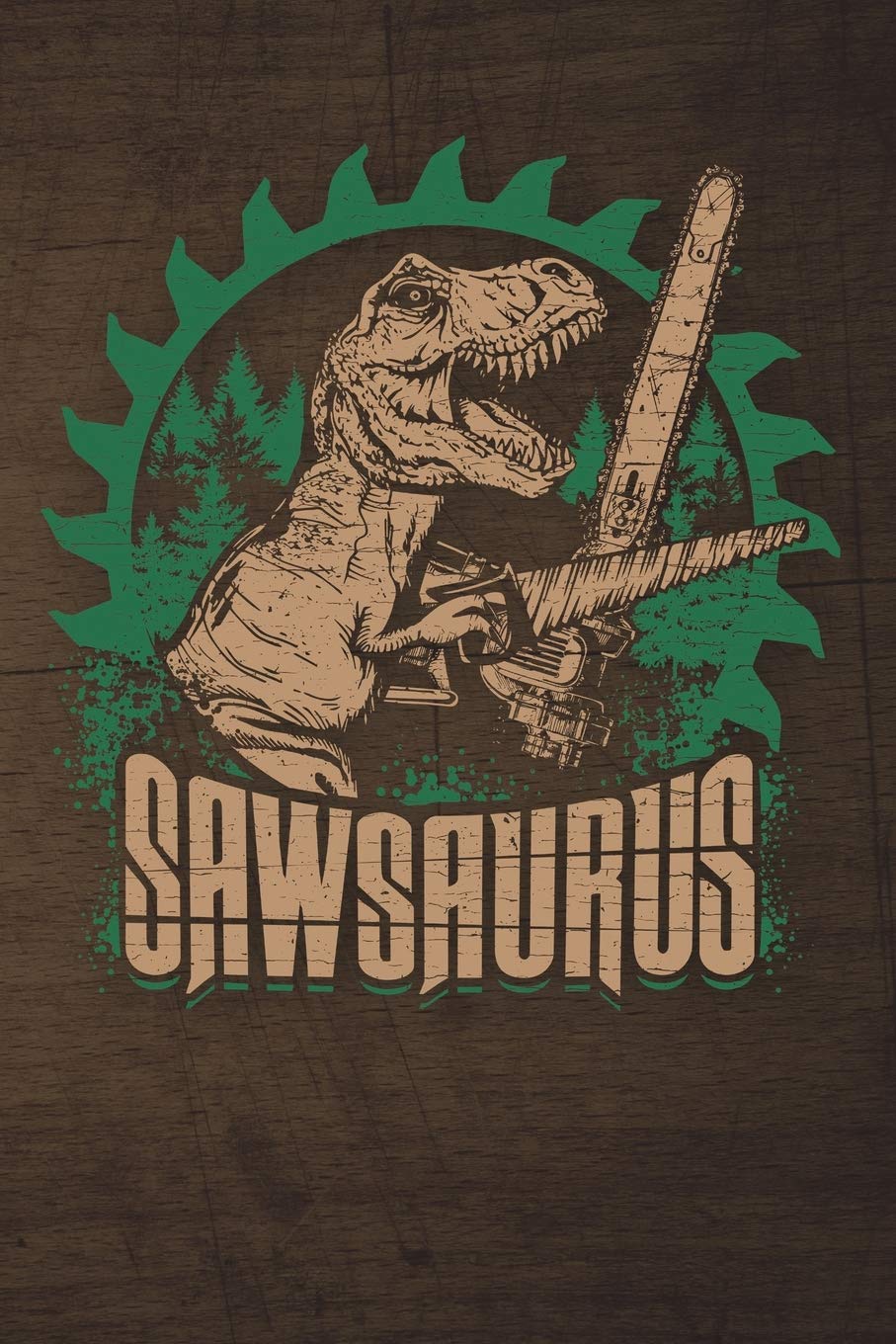 Sawsaurus: 120 Seiten Notizbuch Für Holzfäller, Waldarbeiter, Förster Und Holzliebhaber | Waldarbeiter Geschenk Kettensäge Motorsäge Wald Holz Hobbies & Crafts