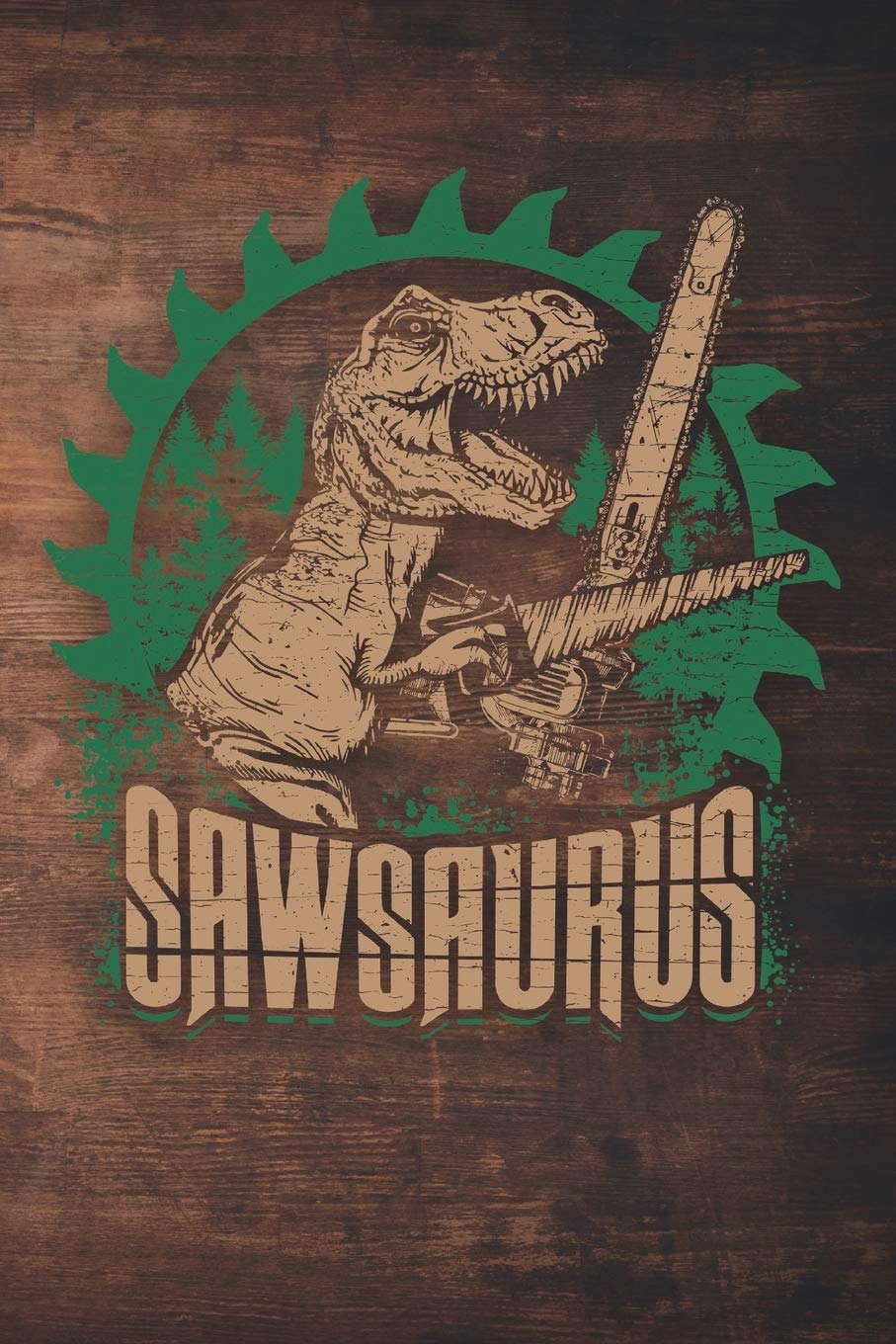 Sawsaurus: 120 Seiten Notizbuch Für Holzfäller, Waldarbeiter, Förster Und Holzliebhaber | Waldarbeiter Geschenk Kettensäge Motorsäge Wald Holz Hobbies & Crafts