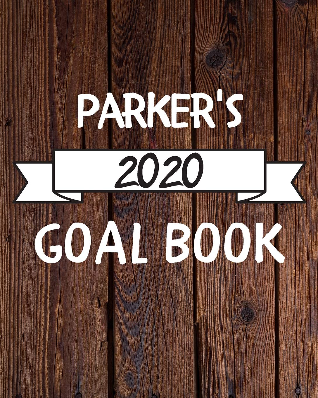Parker's 2020 Goal Book: 2020 New Year Planner Goal Journal Gift for Parker / Notebook / Diary / Unique Greeting Card Alternative Books