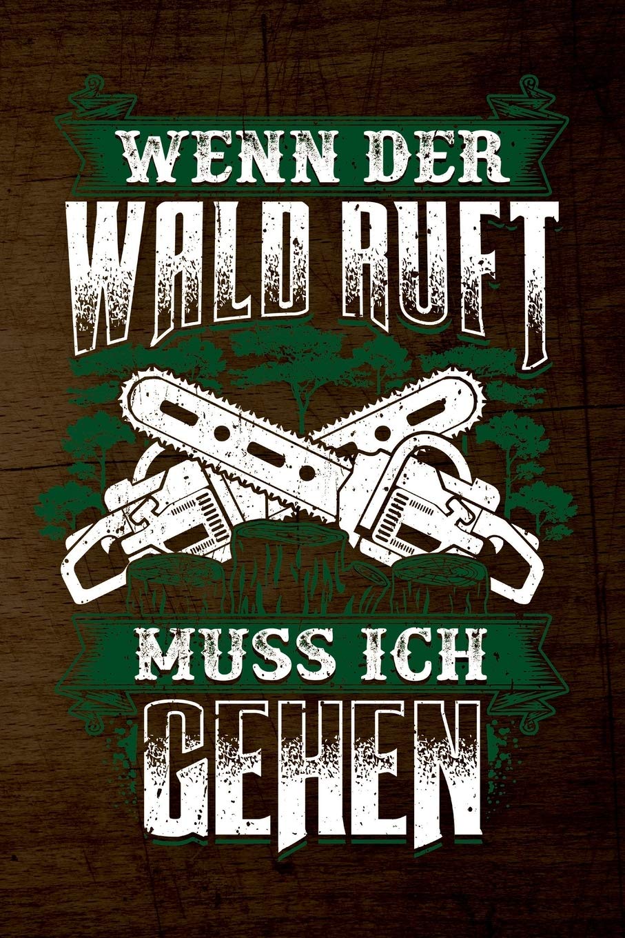 Wenn Der Wald Ruft Muss Ich Gehen: 120 Seiten Notizbuch Für Holzfäller, Waldarbeiter, Förster Und Holzliebhaber | Waldarbeiter Geschenk Kettensäge Motorsäge Wald Holz Hobbies & Crafts
