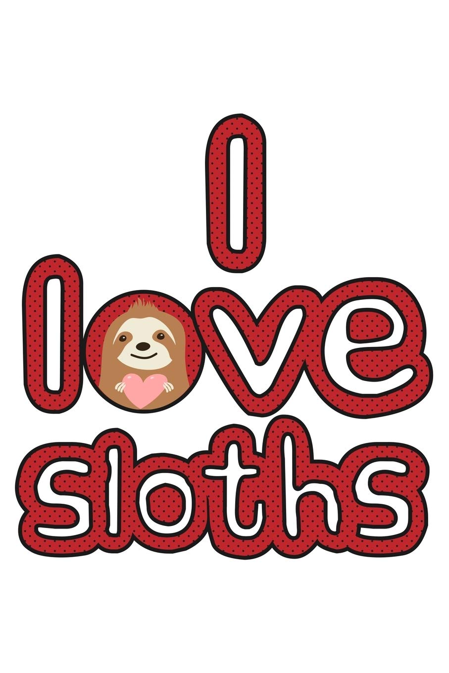 I Love Sloths: 6x9 120 pages dot grid | Your personal Diary Books