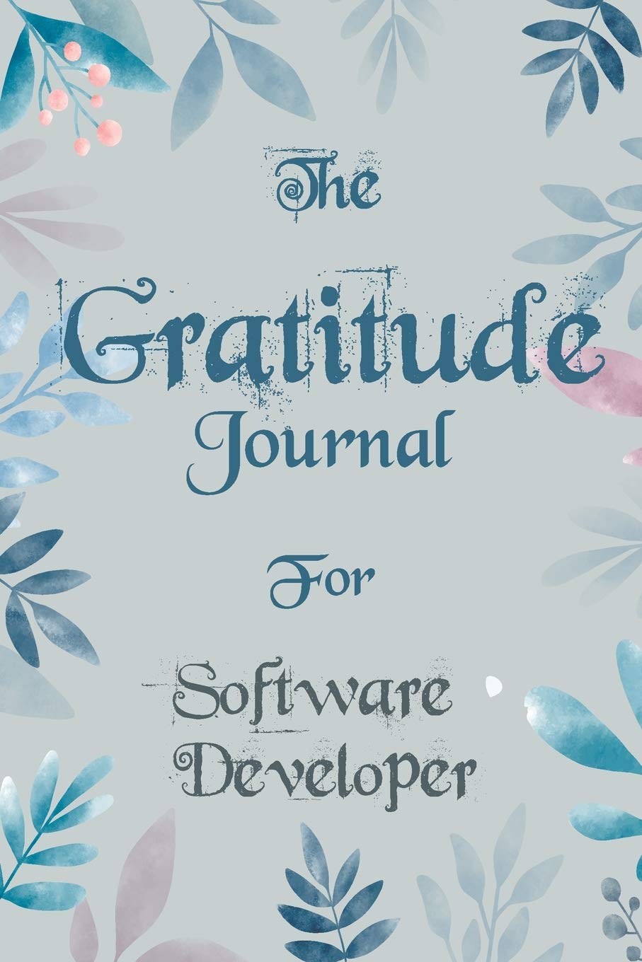 The Gratitude Journal for Software Developer - Find Happiness and Peace in 5 Minutes a Day before Bed - Software Developer Birthday Gift: Journal ... Cover, Mate Finish 6" x 9" (15.2 x 22.9 cm) Essays & Short Stories