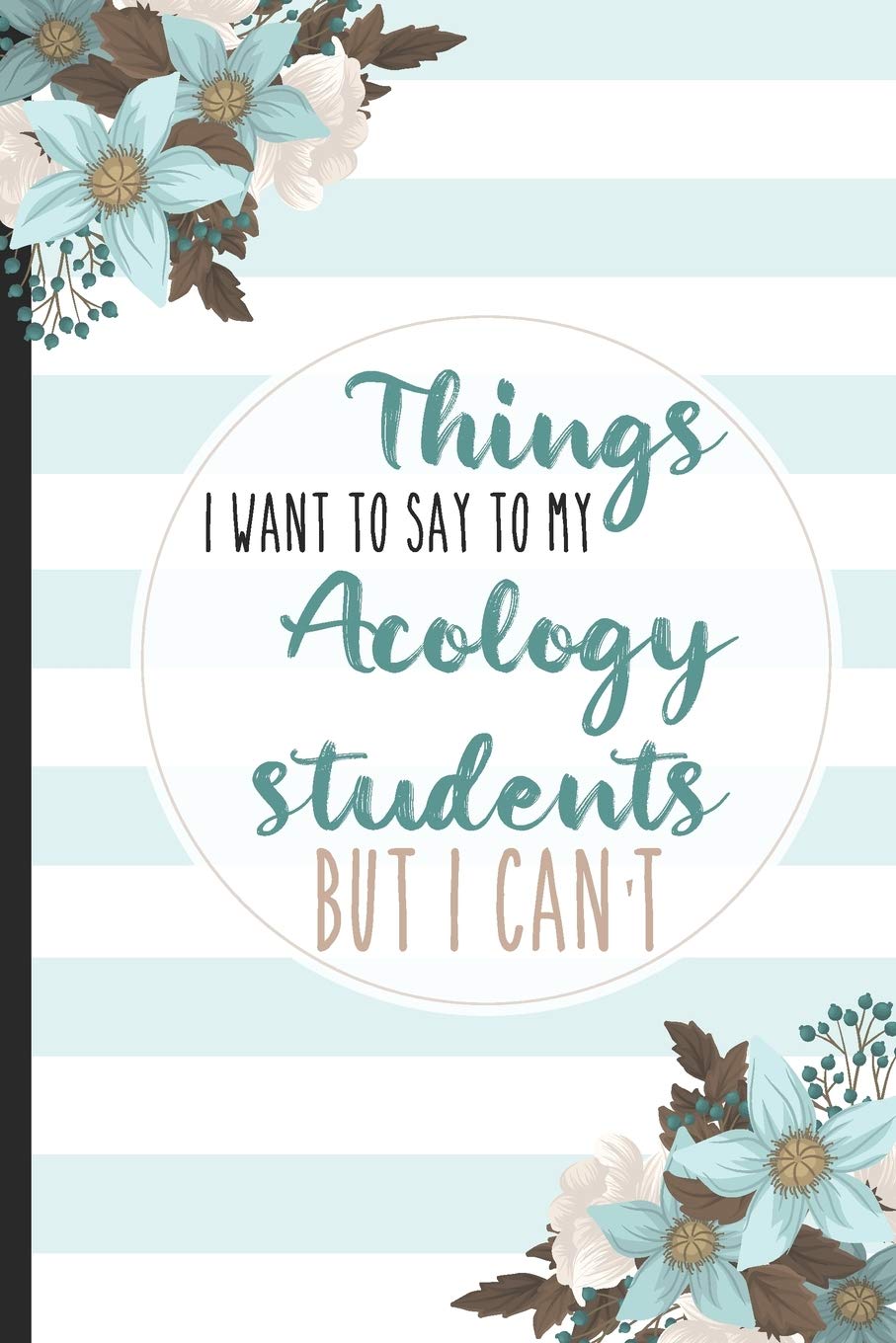 Things I Want To Say To My Acology Students But I Can't: Students, College Lined Notebook / Journal Gift, 120 pages, 6x9 for Writing & Journaling book