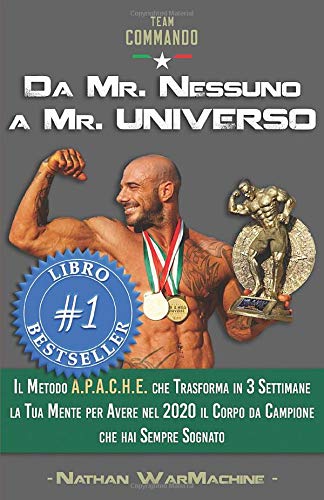 Da Mr. Nessuno a Mr. Universo: Il Metodo A.P.A.C.H.E. che Trasforma in 3 Settimane la Tua Mente per Avere nel 2020 il Corpo da Campione che hai Sempre Sognato book