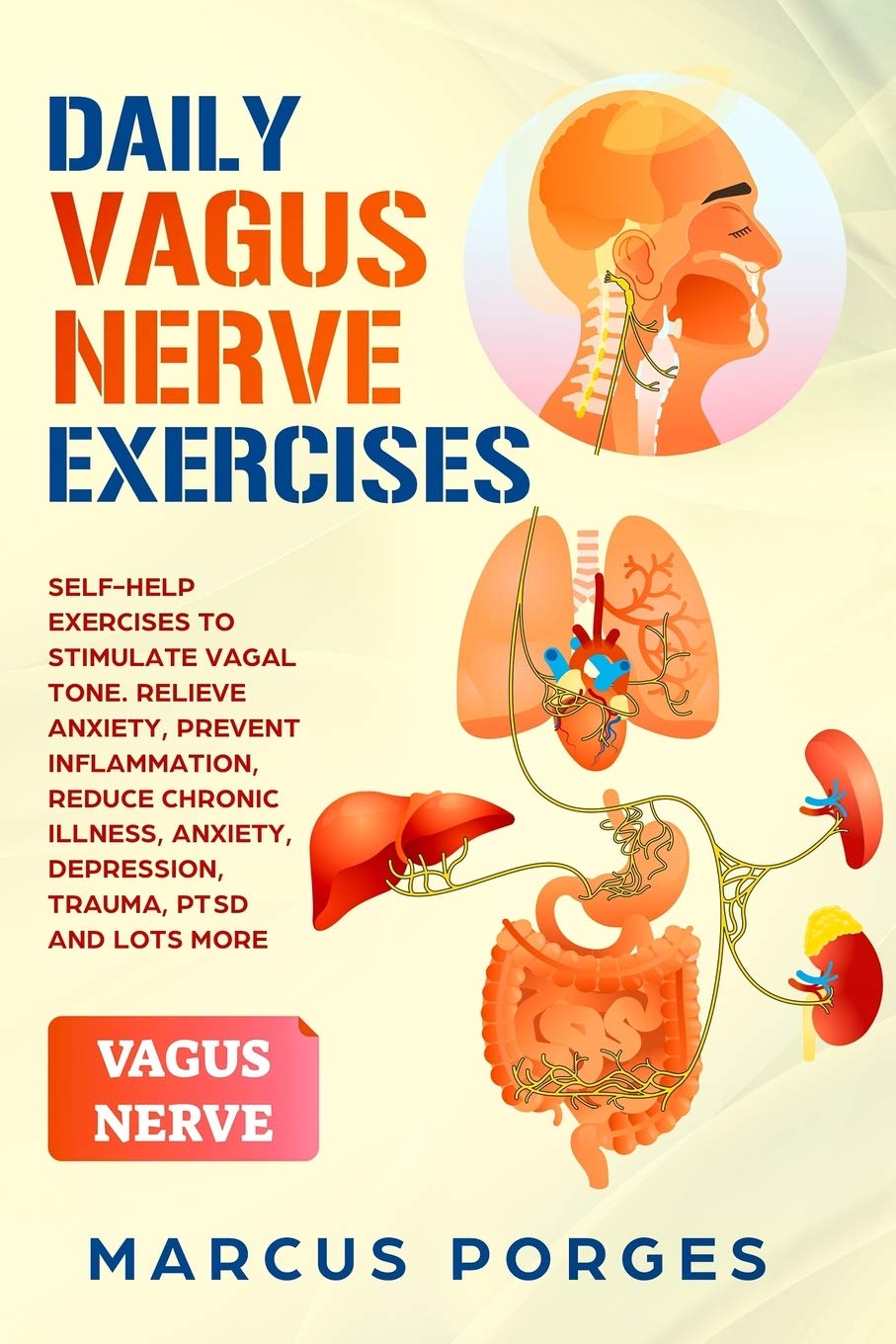 DAILY VAGUS NERVE EXERCISES: Self-Help Exercises to Stimulate Vagal Tone. Relieve Anxiety, Prevent Inflammation, Reduce Chronic Illness, Anxiety, Depression, Trauma, PTSD and Lots More Medicine