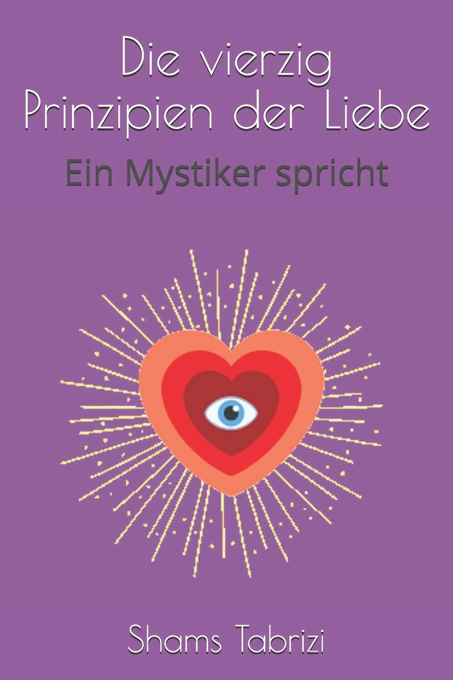 Die vierzig Prinzipien der Liebe: Ein Mystiker spricht Religion & Esotericism