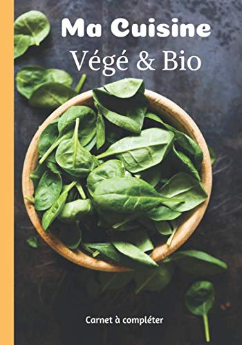 Ma Cuisine Végé & Bio: Carnet à compléter pour cuisine végé et bio, 104 pages au format 18x25cm, cahier personnalisable pour noter vos 50 recettes, ... avec notes et photographies de vos plats book