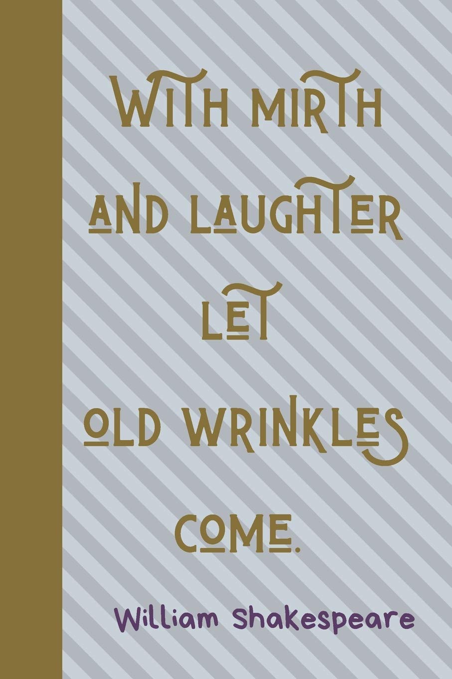 With Mirth And Laughter Let Old Wrinkles Come.: Lined Blank Journal With Inspirational Quote On The Cover. 120 pages (60 sheets). 6 x 9 inches. (William Shakespeare Quotes, Band 7) Psychology