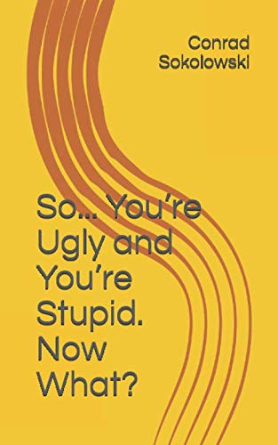 So... You’re Ugly and You’re Stupid. Now What? Lifestyle