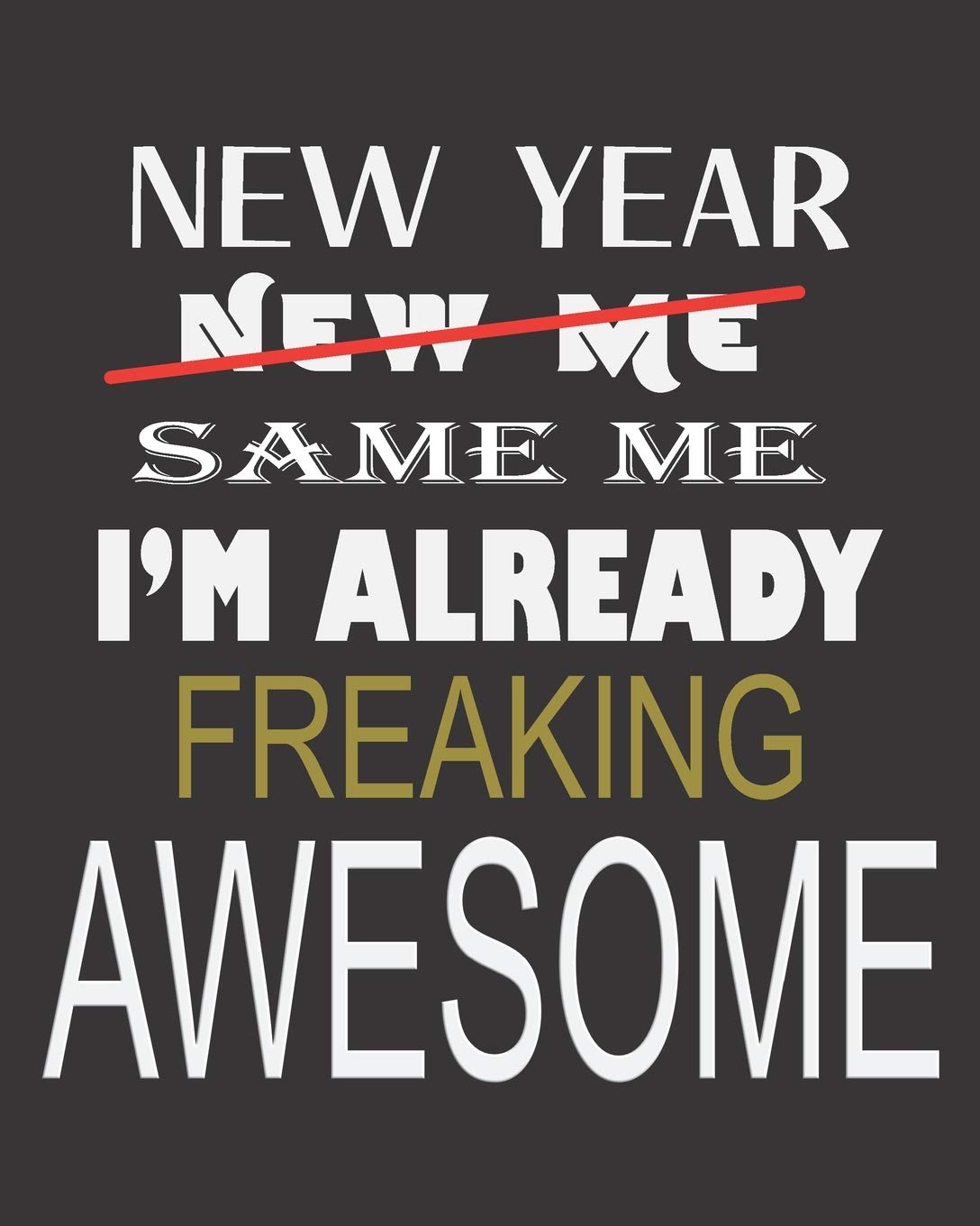 New Year, New Me, Same Me, I'm Already Freaking Awesome: 2020 Weekly Quirky Planner Diary With Dates And Notes Business, Finance & Career