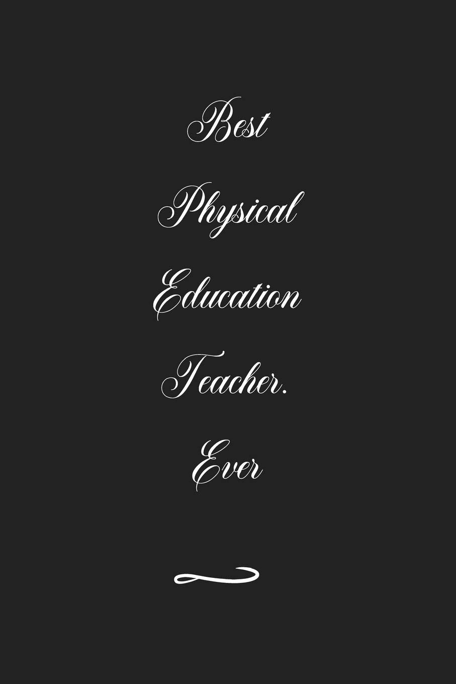 Best Physical Education Teacher. Ever: Funny Office Notebook/Journal For Women/Men/Coworkers/Boss/Business (6x9 inch) Lifestyle