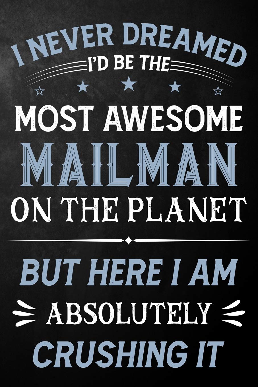 I Never Dreamed I'd Be The Most Awesome Mailman On The Planet But Here I Am Absolutely Crushing It: Mailman Journal / Notebook / Logbook / Funny Gift ... ( 6 x 9 - 110 Pages Blank Lined Paperback ) Business, Finance & Career