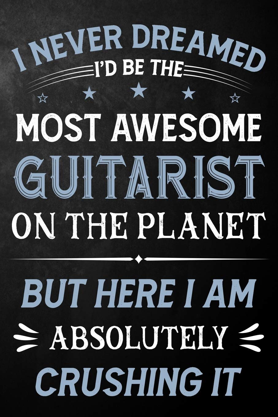 I Never Dreamed I'd Be The Most Awesome Guitarist On The Planet But Here I Am Absolutely Crushing It: Guitarist Journal / Notebook / Logbook / Funny ... ( 6 x 9 - 110 Pages Blank Lined Paperback ) Business, Finance & Career