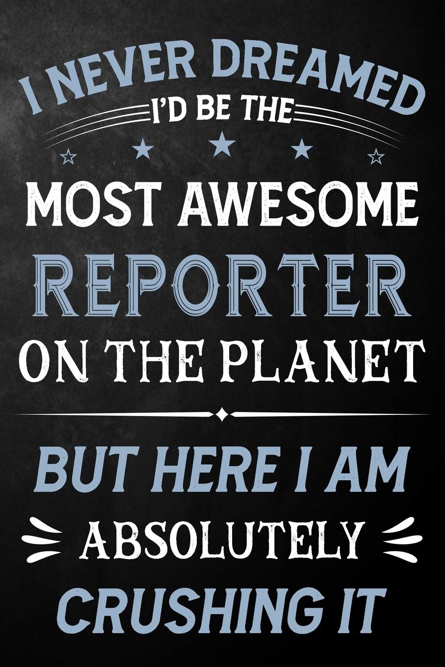 I Never Dreamed I'd Be The Most Awesome Reporter On The Planet But Here I Am Absolutely Crushing It: Reporter Journal / Notebook / Logbook / Funny ... ( 6 x 9 - 110 Pages Blank Lined Paperback ) book