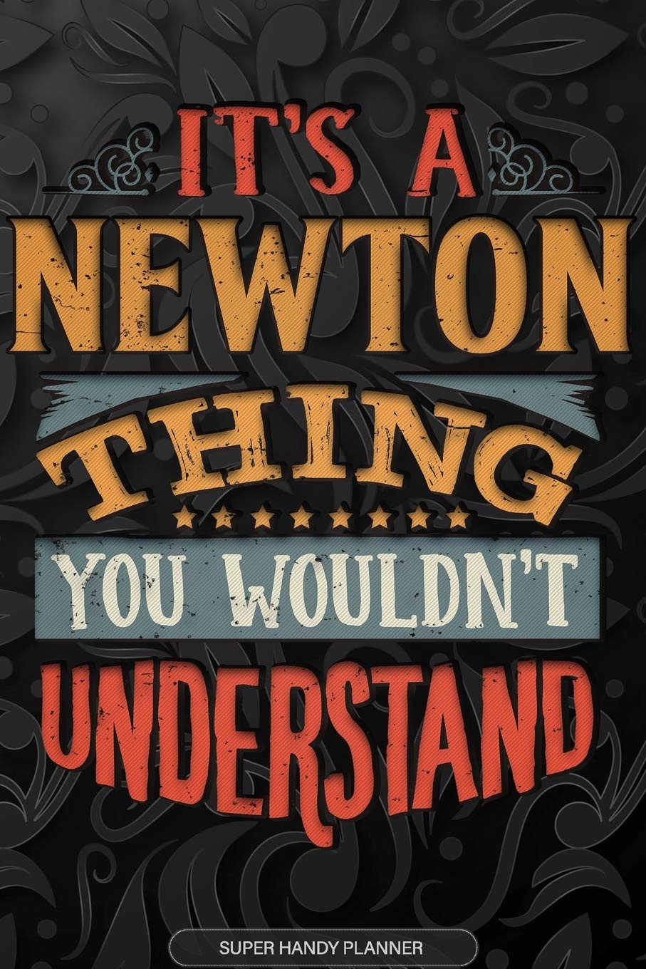 Its A Newton Thing You Wouldnt Understand: Newton Name Planner With Notebook Journal Calendar Personal Goals Password Manager & Much More, Perfect Gift For Newton Essays & Short Stories