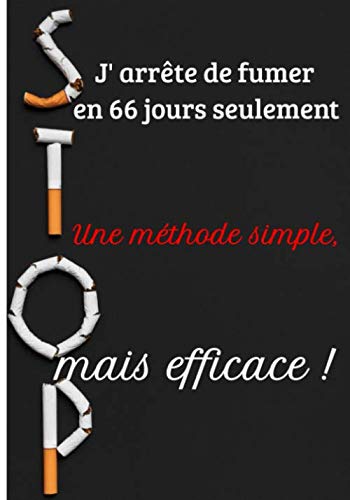 J'arrête de fumer en 66 jours seulement ! Une méthode simple, mais efficace!: Comment stopper la cigarette | Comment arrêter de fumer | Stop addiction | une méthode simple pour ne plus fumer | Health, Nutrition & Fitness