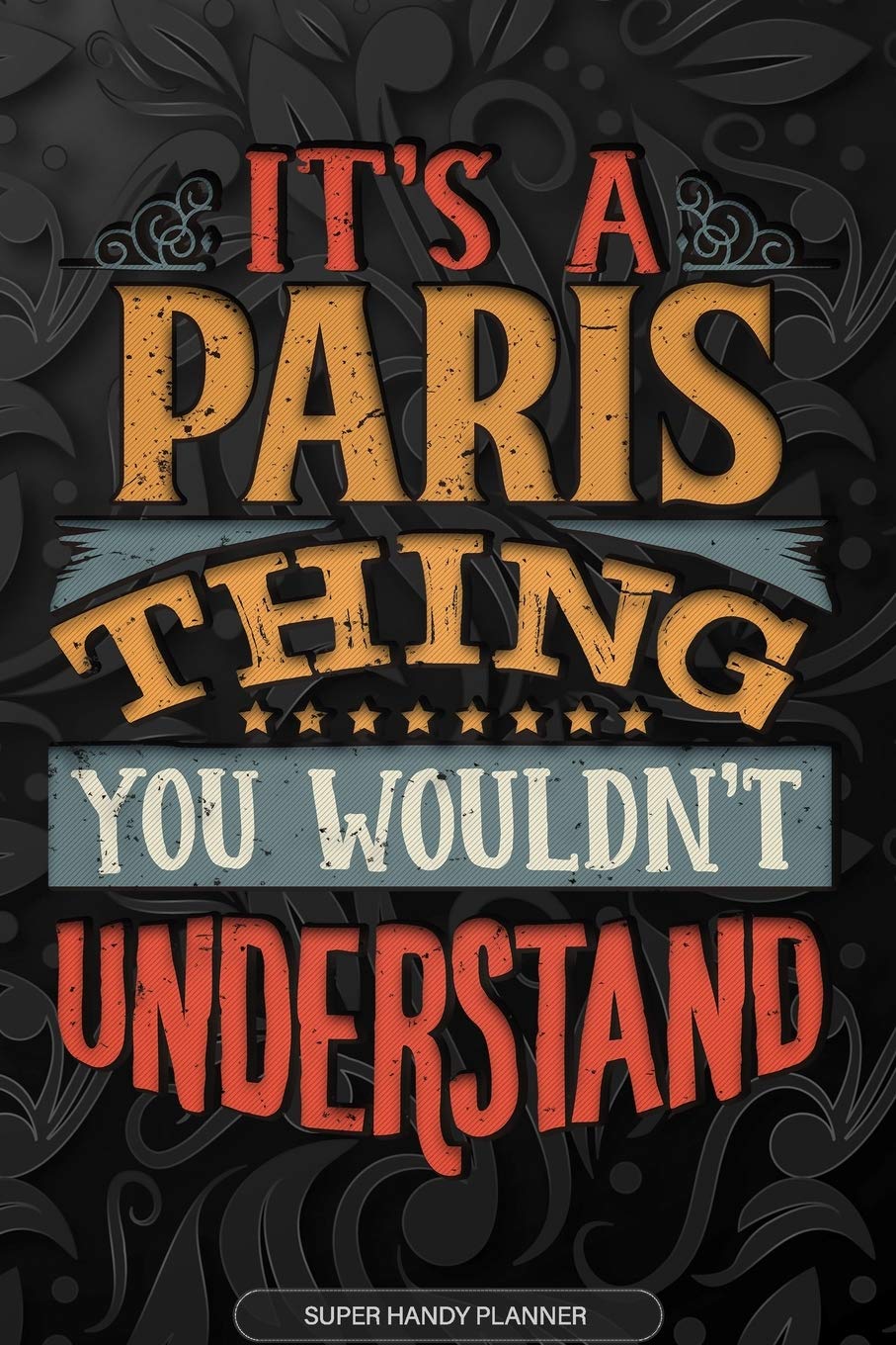 Its A Paris Thing You Wouldnt Understand: Paris Name Planner With Notebook Journal Calendar Personal Goals Password Manager & Much More, Perfect Gift For Paris Essays & Short Stories