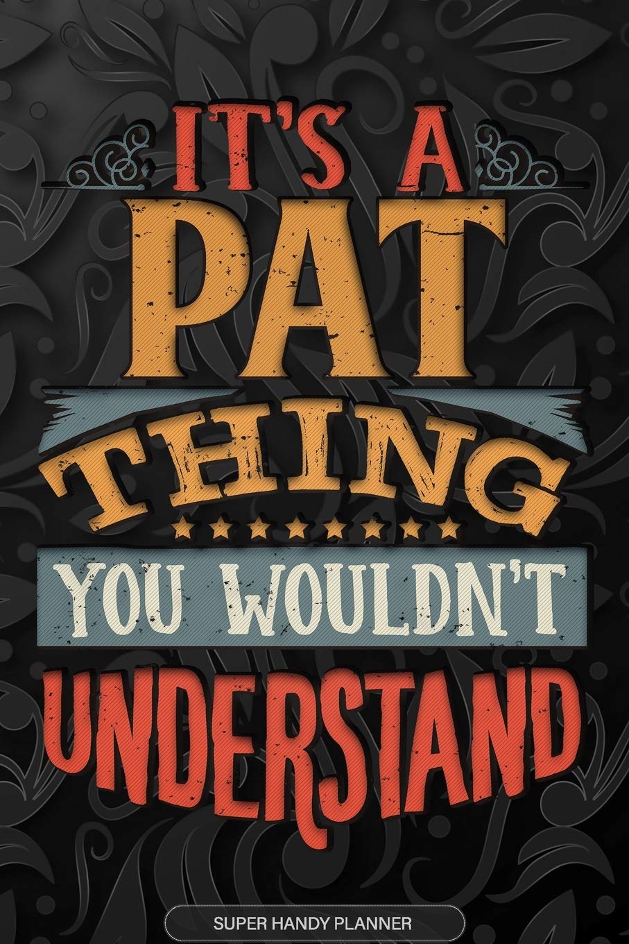 Its A Pat Thing You Wouldnt Understand: Pat Name Planner With Notebook Journal Calendar Personal Goals Password Manager & Much More, Perfect Gift For Pat Essays & Short Stories