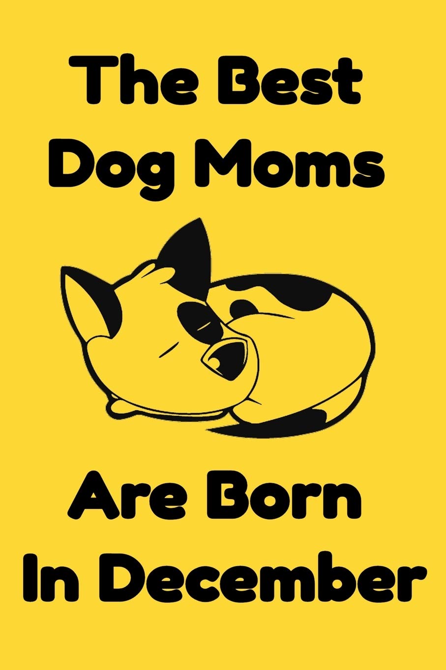 The Best Dog Moms Are Born In December Journal Dog Lovers Gifts For Women/Men/Boss/Coworkers/Colleagues/Students/Friends/, Funny Dog Lover Notebook, ... Notebook / Journal Gift, 120 Pages, 6x9. Essays & Short Stories