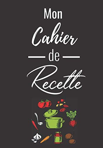 Mon Cahier De Recette: Carnet Livre Cuisine| Livre Recette À Compléter| Vierge|Carnet De Notes| Livre Recette À Ecrire| Carnet A Remplir |Journal ... Idée Cadeau pour les cuisiniers amateurs book