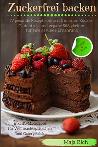 Zuckerfrei backen: Glutenfreie, vegane Süßigkeiten für eine gesunde Ernährung 77 gesunde Rezepte ohne raffinierten Zucker inkl. 11+11 Rezepte für Weihnachtsplätzchen und Ostergebäck Health, Nutrition & Fitness