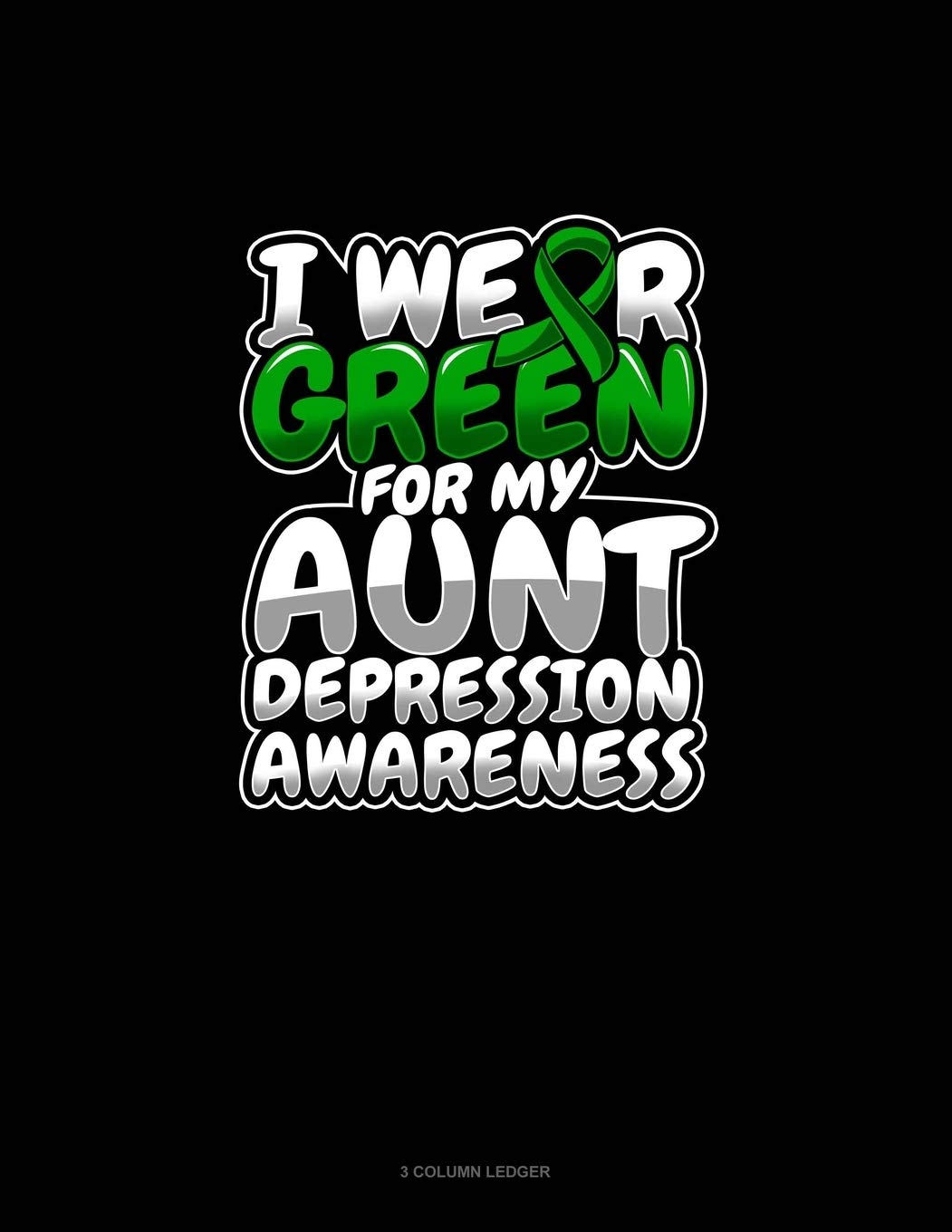 I Wear Green For My Aunt Depression Awareness: 3 Column Ledger Essays & Short Stories