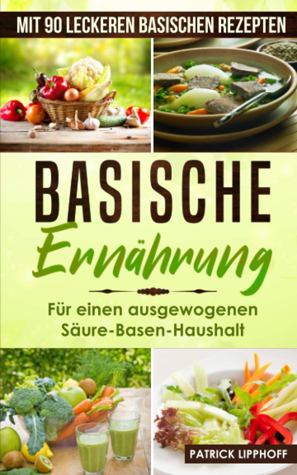 Basische Ernährung: Die Entsäuerung des Körpers – Schritt für Schritt erklärt, für einen ausgewogenen Säure-Basen-Haushalt. Inkl. 90 leckeren basischen Rezepten. Health, Nutrition & Fitness