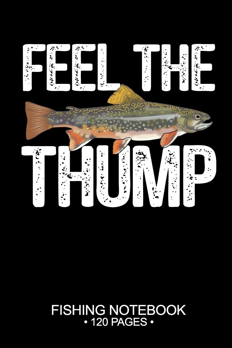 Feel The Thump Fishing Notebook 120 Pages: 6"x 9'' Blank Paper Fishing Notebook Cool Freshwater Game Fish Saltwater Fly Fishes Journal Composition Notebook Notes Day Planner Notepad Business, Finance & Career