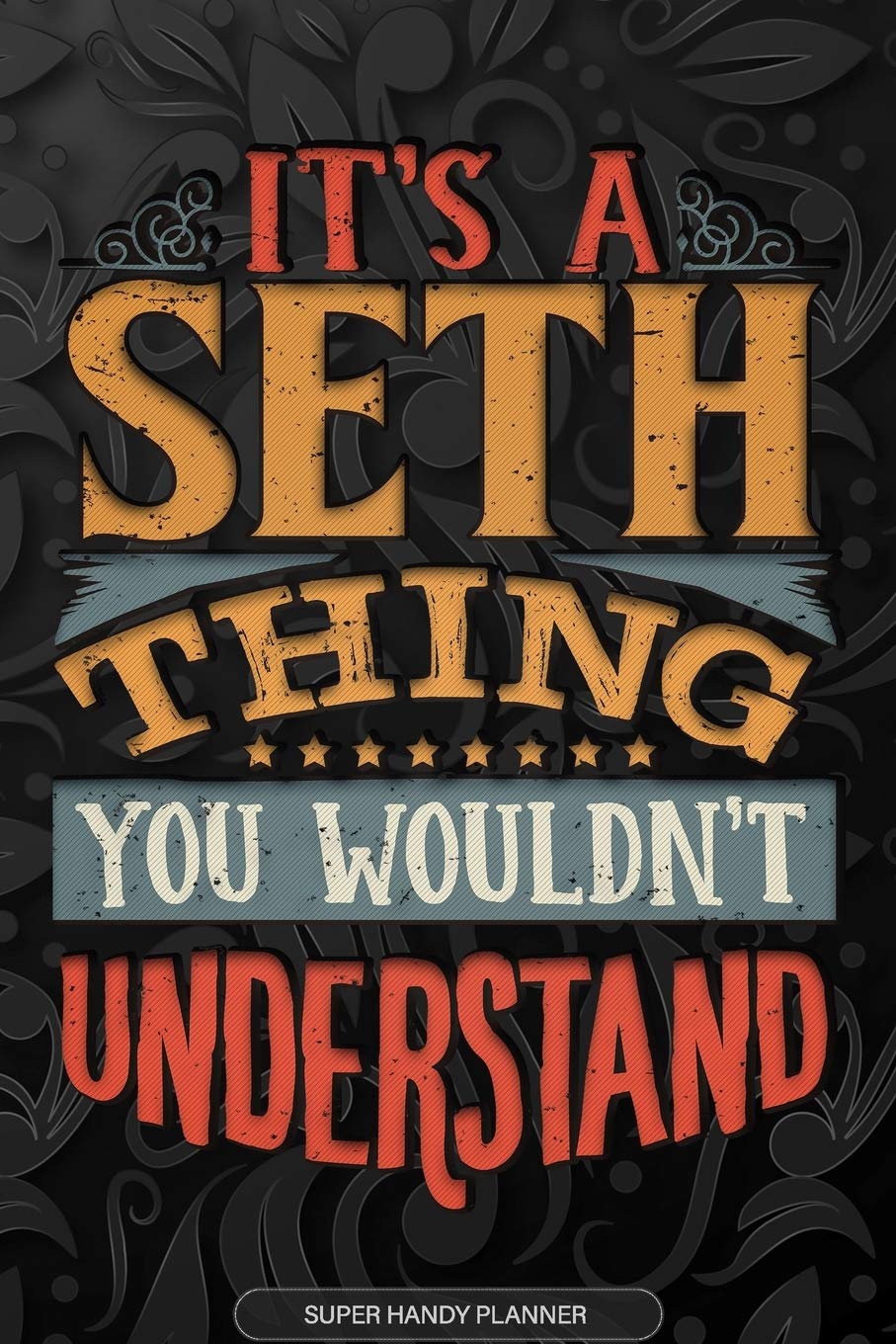 Its A Seth Thing You Wouldnt Understand: Seth Name Planner With Notebook Journal Calendar Personal Goals Password Manager & Much More, Perfect Gift For Seth Essays & Short Stories