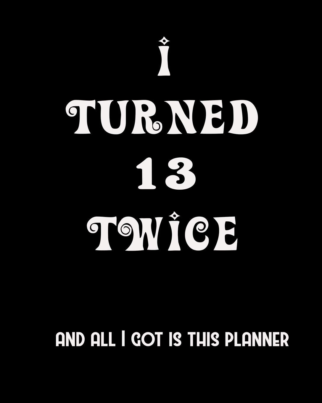I Turned 13 Twice And All I Got Is This Planner: 2020 Organizer Funny Birthday Gift For 26th Birthday 26 Years Old Planner 8"X10" 110 Pages Book Books