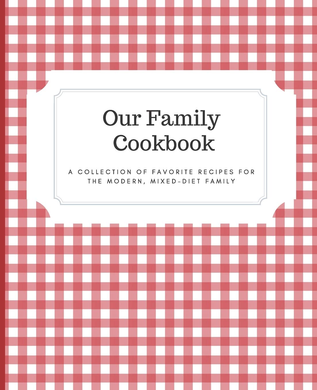 Our Family Cookbook: A Collection of Favorite Recipes for the Modern, Mixed-Diet Family Cooking & Enjoying