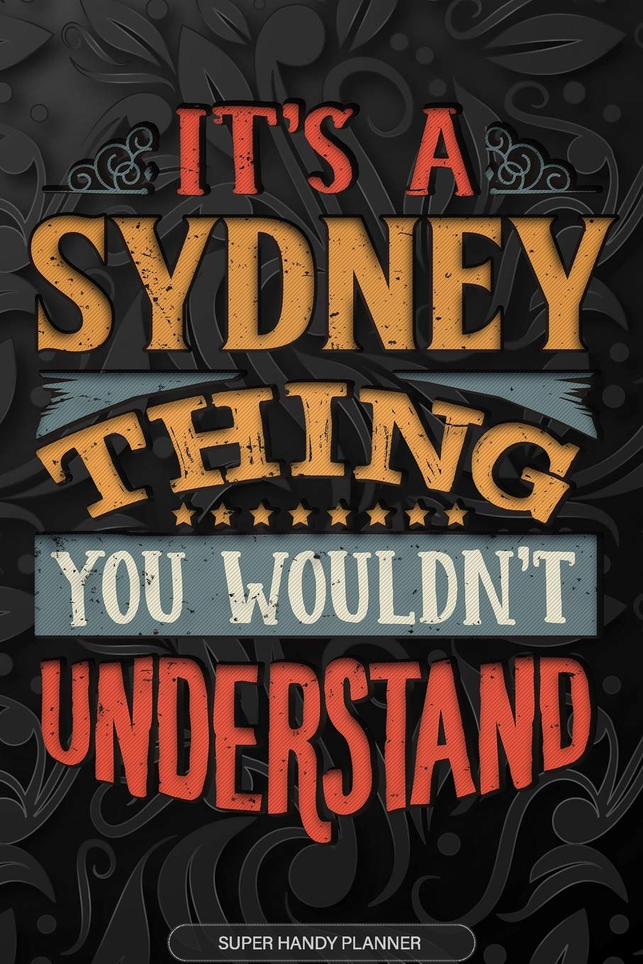 Its A Sydney Thing You Wouldnt Understand: Sydney Name Planner With Notebook Journal Calendar Personal Goals Password Manager & Much More, Perfect Gift For Sydney Essays & Short Stories