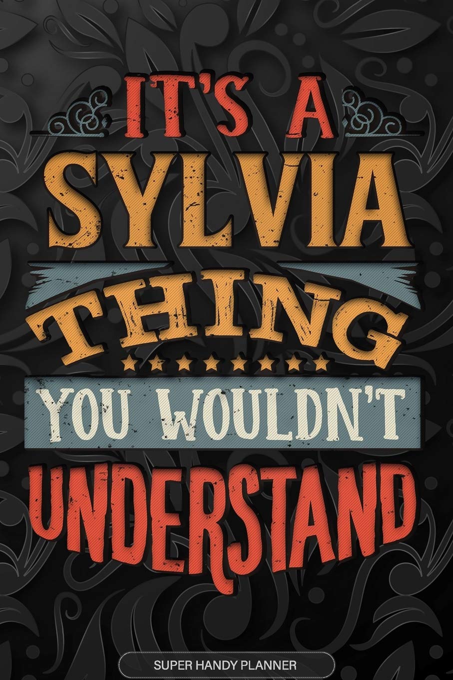 Its A Sylvia Thing You Wouldnt Understand: Sylvia Name Planner With Notebook Journal Calendar Personal Goals Password Manager & Much More, Perfect Gift For Sylvia Essays & Short Stories