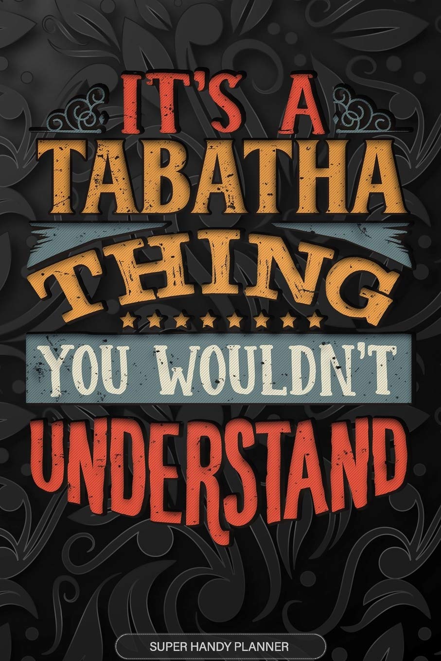 Its A Tabatha Thing You Wouldnt Understand: Tabatha Name Planner With Notebook Journal Calendar Personal Goals Password Manager & Much More, Perfect Gift For Tabatha Essays & Short Stories