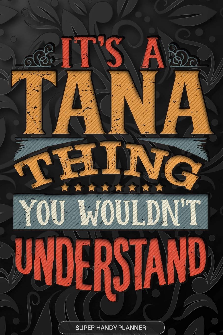 Its A Tana Thing You Wouldnt Understand: Tana Name Planner With Notebook Journal Calendar Personal Goals Password Manager & Much More, Perfect Gift For Tana Essays & Short Stories