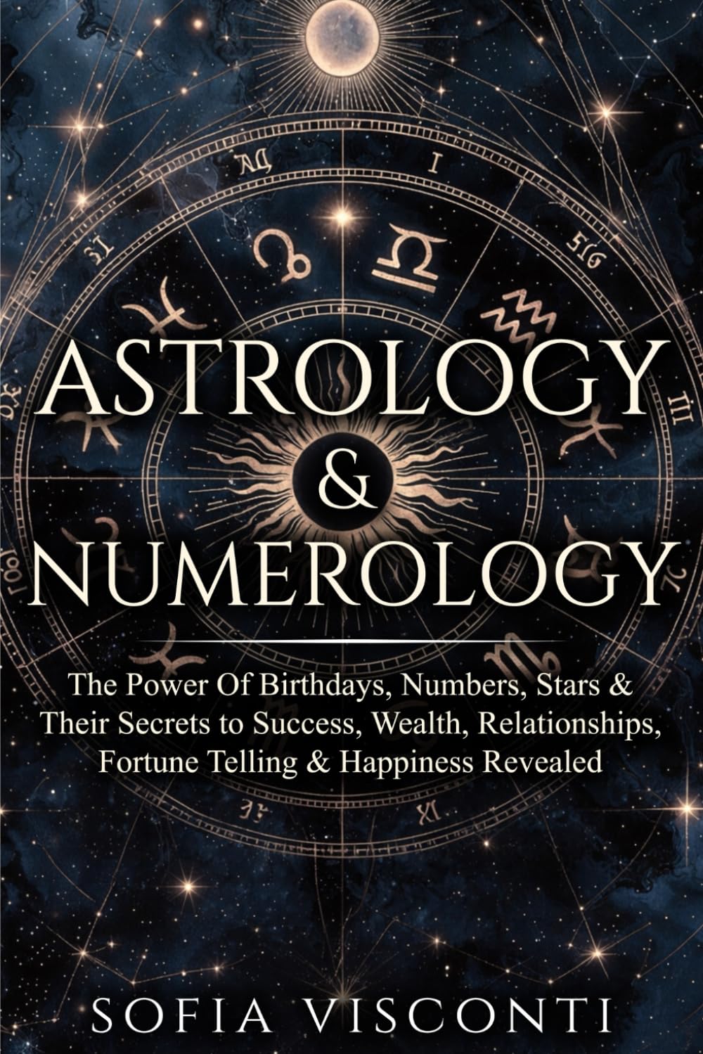 Astrology & Numerology: The Power Of Birthdays, Numbers, Stars & Their Secrets to Success, Wealth, Relationships, Fortune Telling & Happiness Revealed Religion & Esotericism