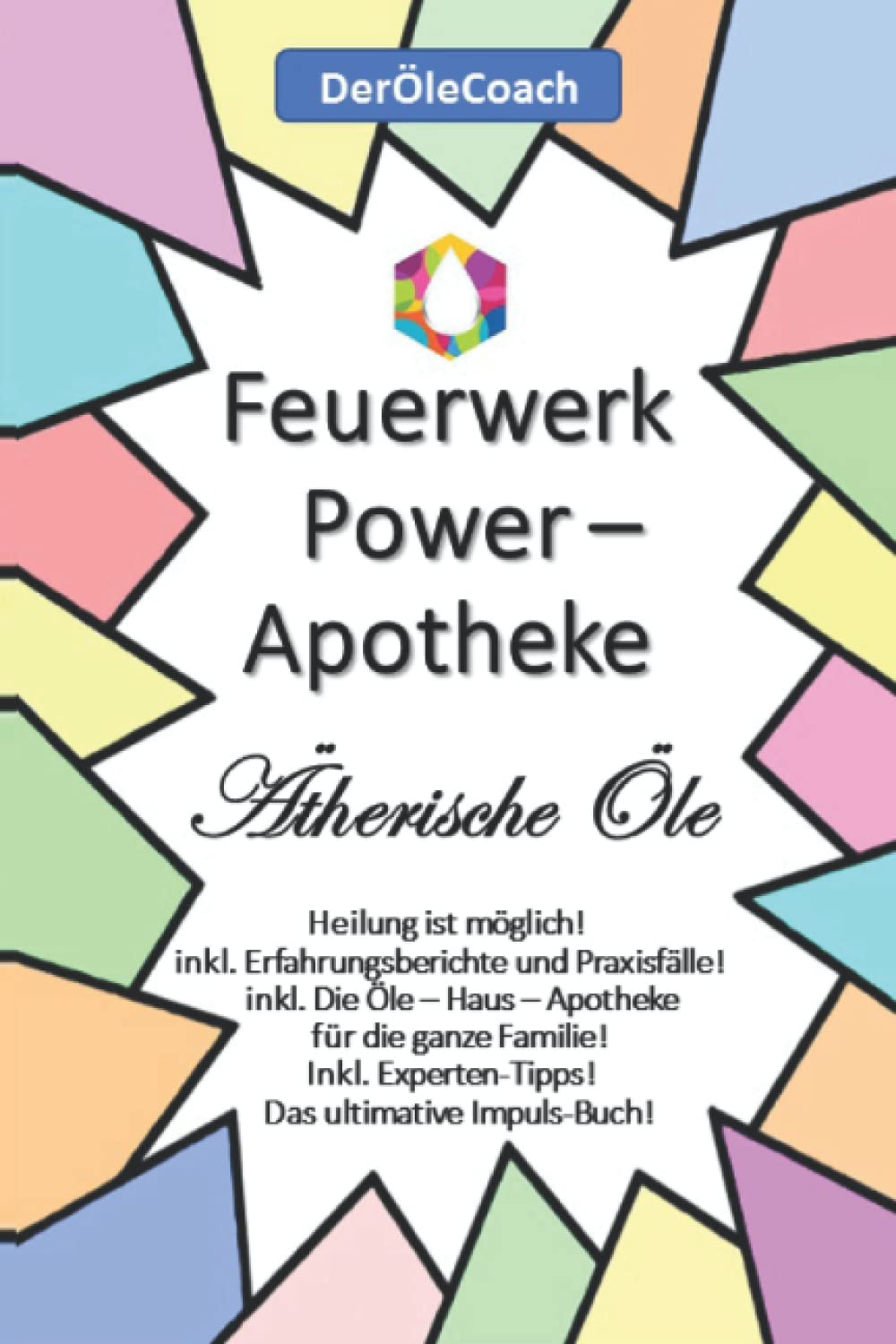 Feuerwerk Power - Apotheke Ätherische Öle: Heilung ist möglich - Das ultimative Impulsbuch Health, Nutrition & Fitness
