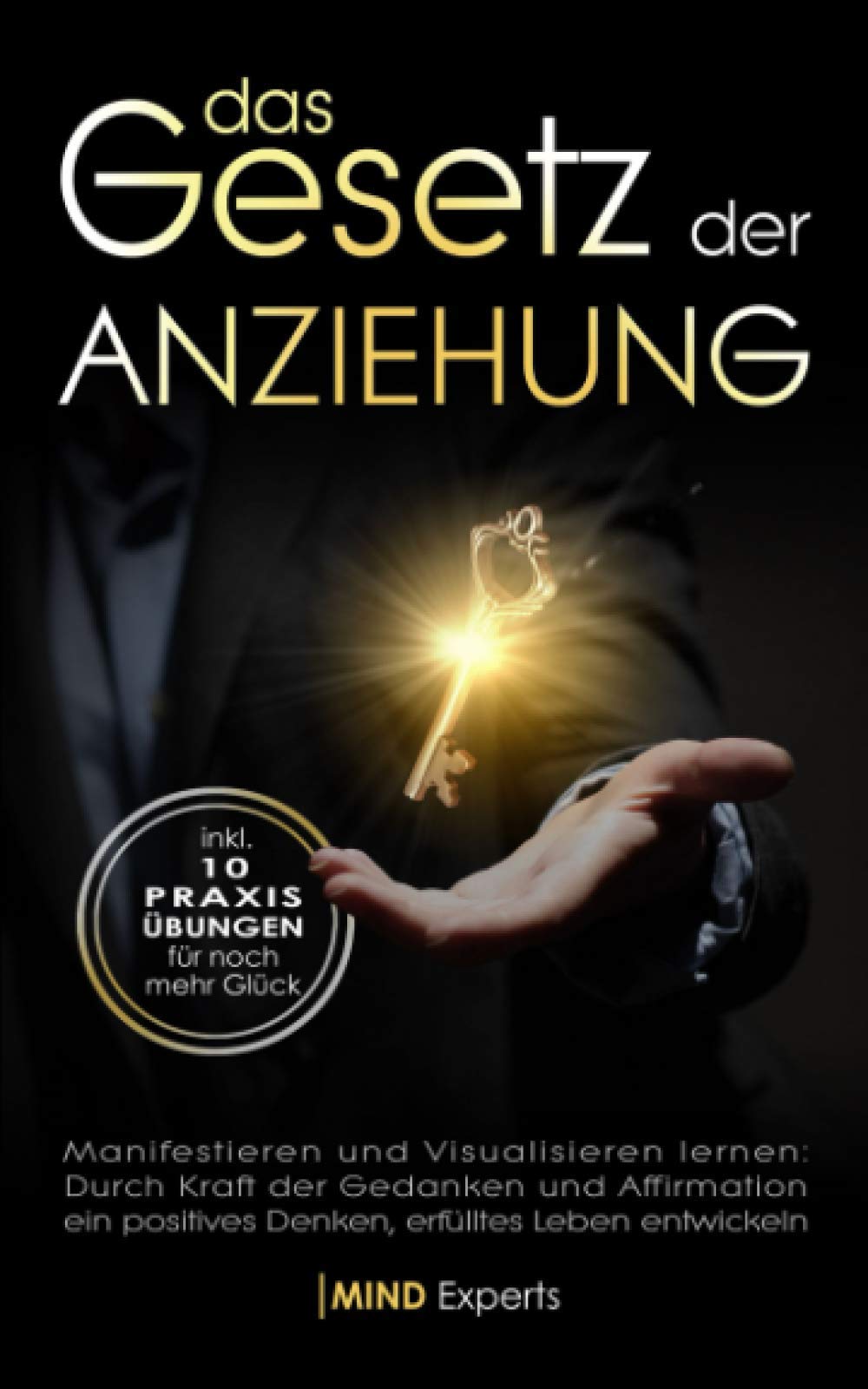 Das Gesetz der Anziehung: Manifestieren & Visualisieren lernen: Durch Kraft der Gedanken & Affirmation ein positives Denken, erfülltes Leben entwickeln - inkl. 10 Praxisübungen für noch mehr Glück Philosophy