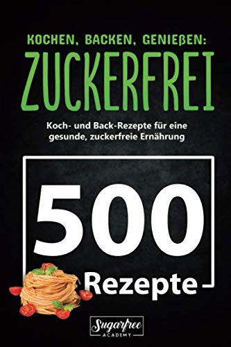 KOCHEN, BACKEN, GENIEßEN: ZUCKERFREI!: 500 zuckerfreie Koch- und Backrezepte für eine gesunde, zuckerfreie Ernährung | Zuckerfrei leben trotz süßem Gebäck, Nachtisch und verführerischen Getränken Tiptoi & Games