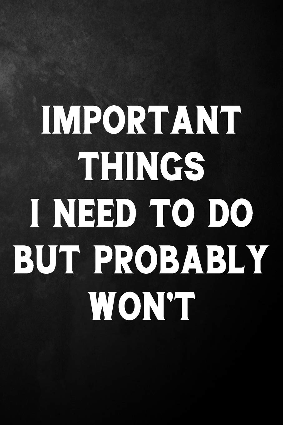 Important Things I Need To Do But Probably Won't: Funny Journal Quote / Humor Gag Notebook ( 6 x 9 - 110 Blank Lined Pages ) Business, Finance & Career