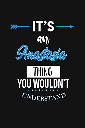 It's an Anastasia thing, You wouldn't understand: Lined Unique Name Monogrammed Journal For Women & Girls, 120 Pages, 6'' x 9'', Dark Grey Black ... Gift For Girls, Women, Wife, Aunt, Mom, S Books