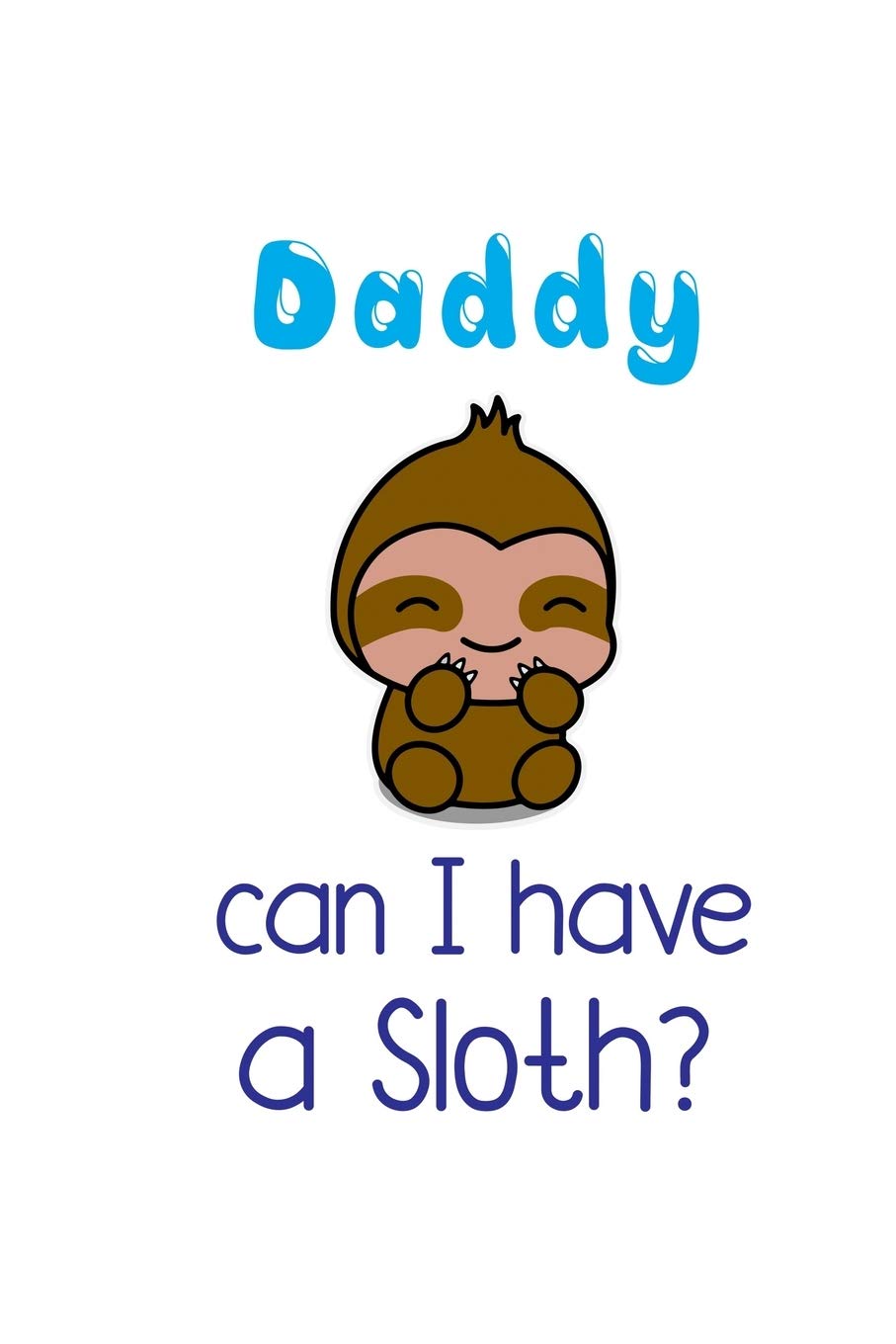 Daddy Can I have a Sloth: 6x9 120 pages lined | Your personal Diary Books