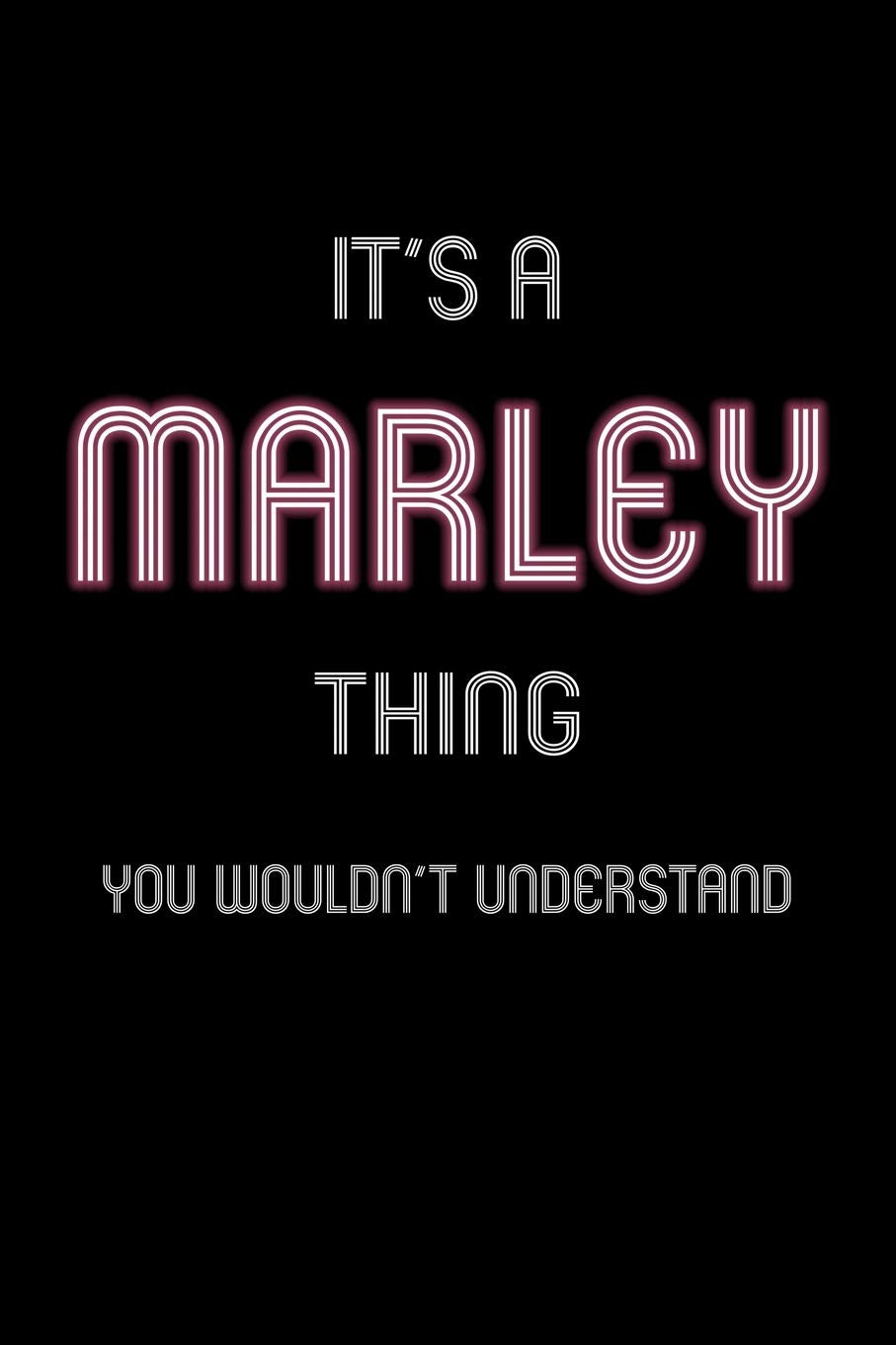 It's A Marley Thing, You Wouldn't Understand: Personalized Notebook Journal With Name Blank Lined Customized Diary Logbook Gifts book