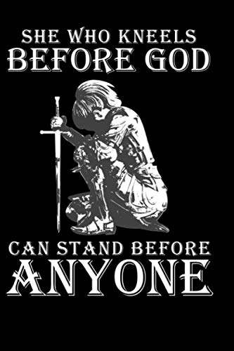 She Who Kneels Before God Can Stand Before Anyone : Journal & Notebook: 6x9 inch Inspirational & Motivational Templer, Knight, Christian , God Notebook | Diary & Journal.: 120 Wide Ruled Pages Books