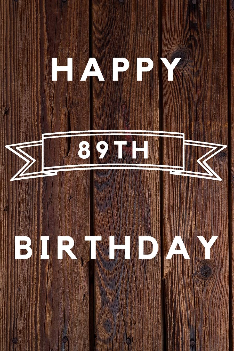 Happy 89th Birthday: 89th Birthday Gift / wood aniversary Journal / Notebook / Diary / Unique Greeting & Birthday Card Alternative Books