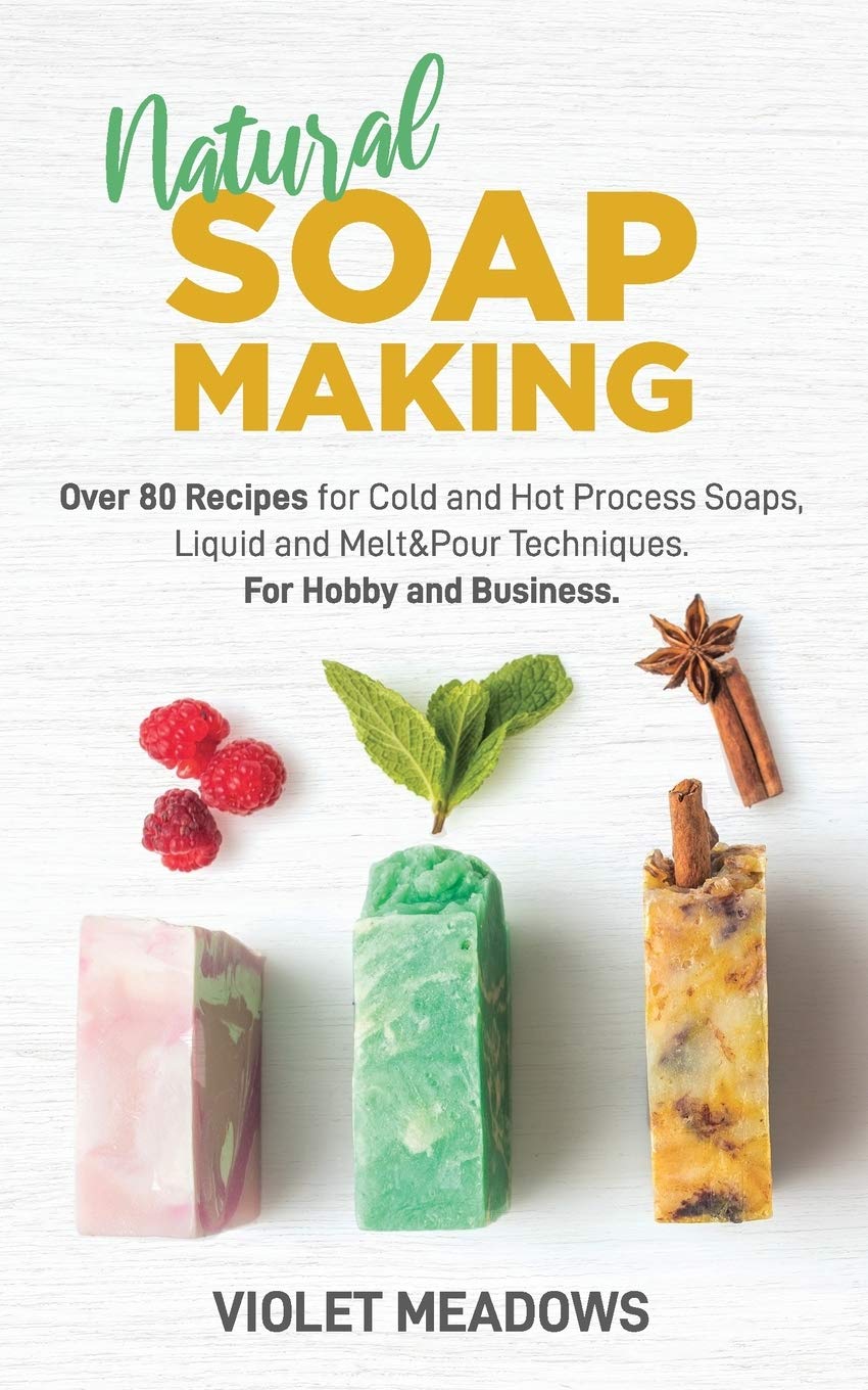 Natural Soap Making: Over 80 Recipes for Cold and Hot Process Soaps, Liquid and Melt&Pour Techniques. For Hobby and Business. Hobbies & Crafts