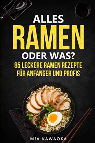 Alles Ramen oder Was? Für Anfänger und Profis: 85 leckere Ramen Rezepte Cooking & Enjoying