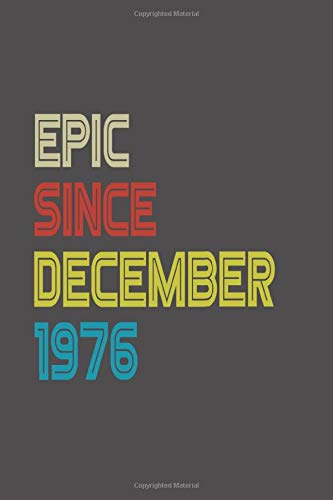 Epic Since 1976 December Notebook Birthday Gift: Lined Notebook / Journal Gift, 120 Pages, 6x9, Soft Cover, Matte Finish Essays & Short Stories